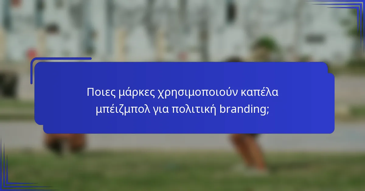 Ποιες μάρκες χρησιμοποιούν καπέλα μπέιζμπολ για πολιτική branding;