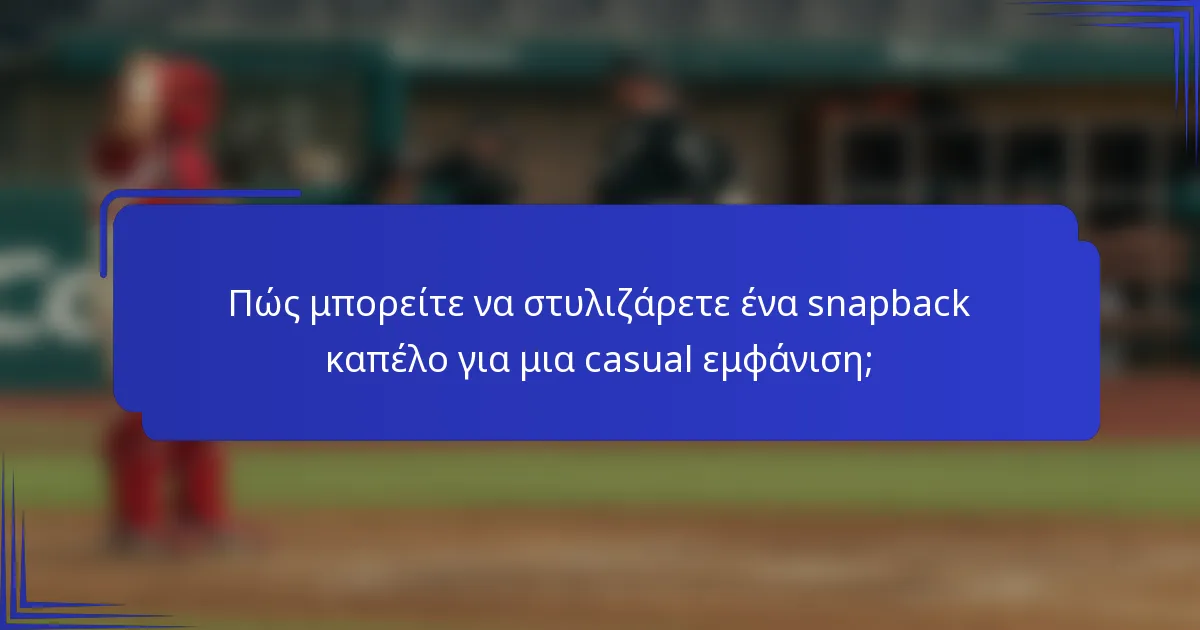 Πώς μπορείτε να στυλιζάρετε ένα snapback καπέλο για μια casual εμφάνιση;