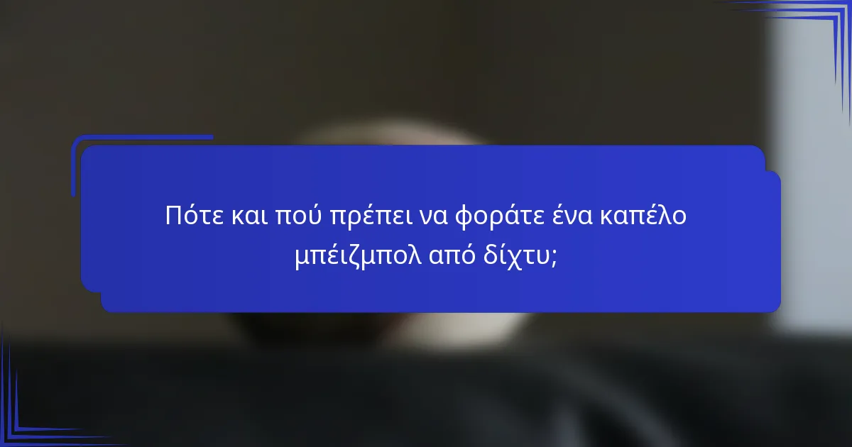 Πότε και πού πρέπει να φοράτε ένα καπέλο μπέιζμπολ από δίχτυ;