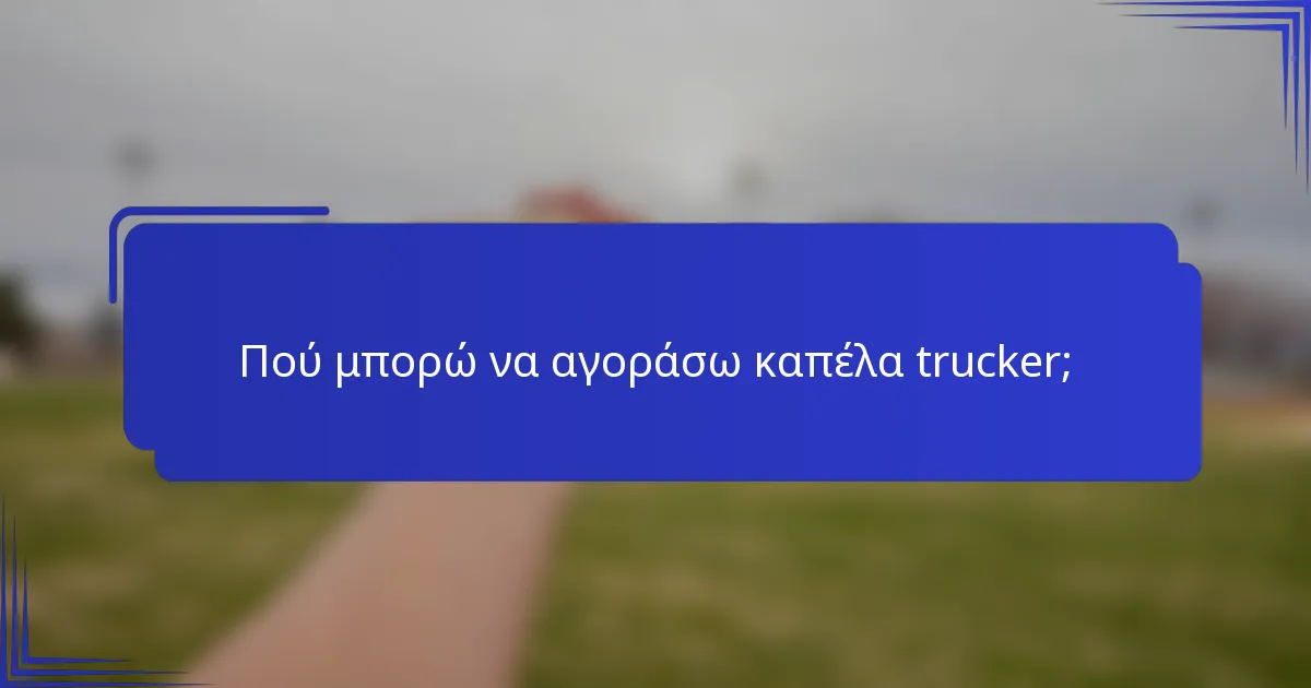 Πού μπορώ να αγοράσω καπέλα trucker;